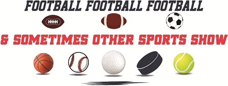 Football Football Football & Sometimes Other Sports Show